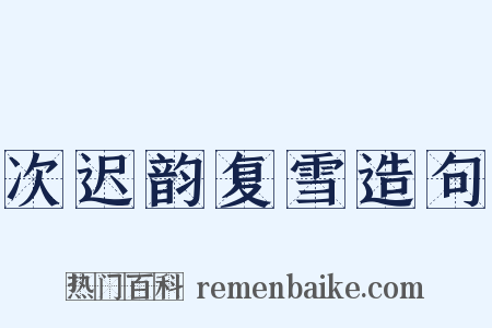 次迟韵复雪造句是什么意思的图片